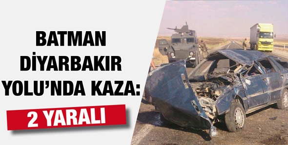 BATMAN-DİYARBAKIR YOLU&rsquo;NDA KAZA: 2 YARALI