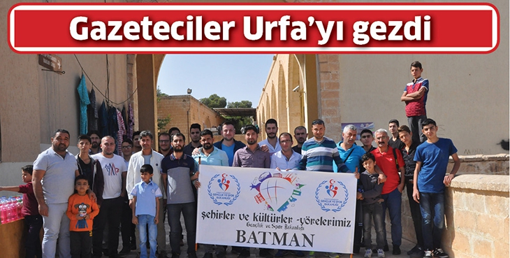 GAZETECİLER URFA&rsquo;YI GEZDİ