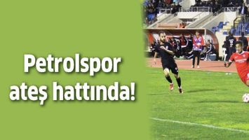 PETROLSPOR ATEŞ HATTINDA!