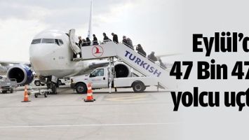 EYL&Uuml;L&rsquo;DE 47 BİN 473 YOLCU U&Ccedil;TU