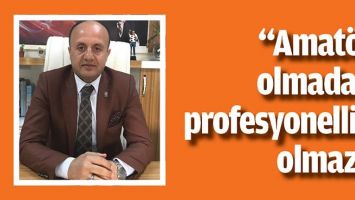 &ldquo;AMAT&Ouml;R OLMADAN PROFESYONELLİK OLMAZ&rdquo;