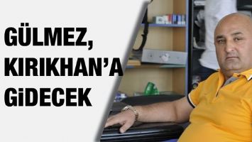 G&Uuml;LMEZ, KIRIKHAN&rsquo;A GİDECEK