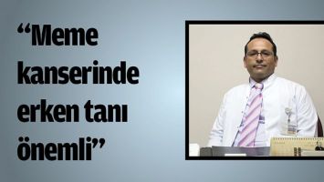 &ldquo;MEME KANSERİNDE ERKEN TANI &Ouml;NEMLİ&rdquo;