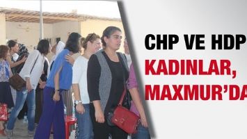 CHP VE HDP’Lİ KADINLAR, MAXMUR’DA…