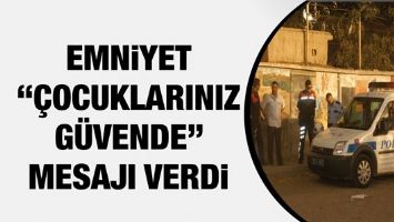 EMNİYET &ldquo;&Ccedil;OCUKLARINIZ G&Uuml;VENDE&rdquo; MESAJI VERDİ