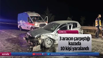 3 aracın &ccedil;arpıştığı kazada 10 kişi yaralandı