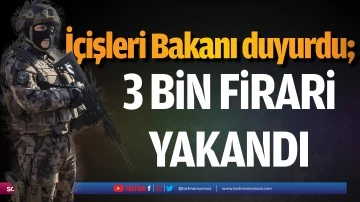 3 bin firari yakandı