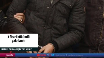 3 firari h&uuml;k&uuml;ml&uuml; yakalandı