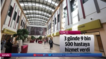 3 g&uuml;nde 9 bin 500 hastaya hizmet verdi