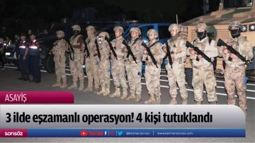 3 ilde eşzamanlı operasyon! 4 kişi tutuklandı