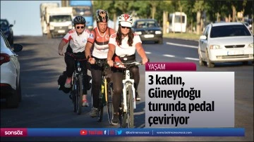 3 kadın, G&uuml;neydoğu turunda pedal &ccedil;eviriyor