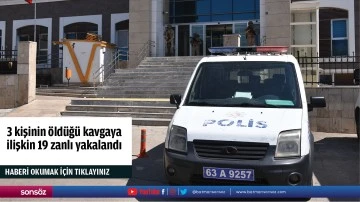 3 kişinin &ouml;ld&uuml;ğ&uuml; kavgaya ilişkin 19 zanlı yakalandı