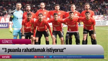 &ldquo;3 puanla rahatlamak istiyoruz&rdquo;