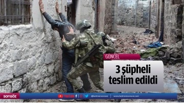 3 ş&uuml;pheli teslim edildi