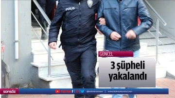 3 ş&uuml;pheli yakalandı