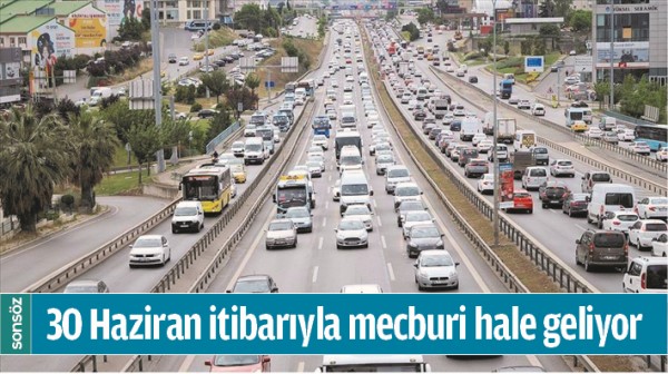 30 HAZİRAN İTİBARIYLA MECBURİ HALE GELİYOR