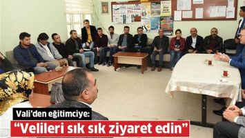 VALİ:&ldquo;VELİLERİ SIK SIK ZİYARET EDİN&rdquo;