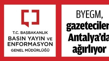 BYEGM, GAZETECİLERİ ANTALYA&rsquo;DA AĞIRLIYOR
