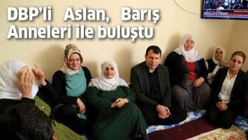DBP&rsquo;Lİ ASLAN, BARIŞ ANNELERİ İLE BULUŞTU