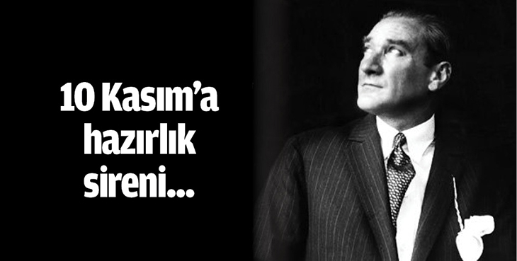 10 KASIM&rsquo;A HAZIRLIK SİRENİ...