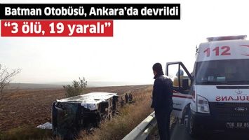 BATMAN OTOB&Uuml;S&Uuml;, ANKARA&rsquo;DA DEVRİLDİ &ldquo;3 &Ouml;L&Uuml;, 19 YARALI&rdquo;