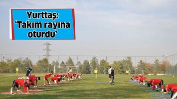 YURTTAŞ: &lsquo;TAKIM RAYINA OTURDU&rsquo;