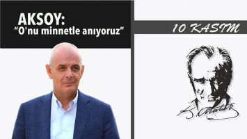 AKSOY &ldquo;O&rsquo;NU MİNNETLE ANIYORUZ&rdquo;