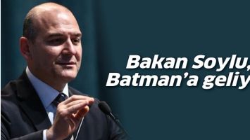 BAKAN SOYLU, BATMAN&rsquo;A GELİYOR