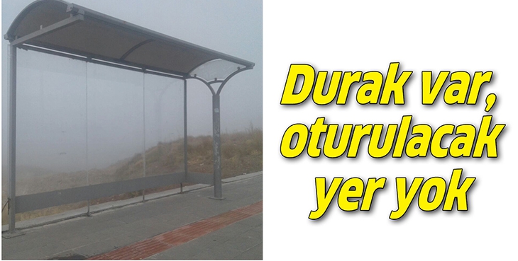 DURAK VAR, OTURULACAK YER YOK