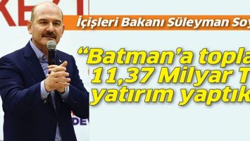 &ldquo;BATMAN'A TOPLAM 11,37 MİLYAR TL YATIRIM YAPTIK&rdquo;