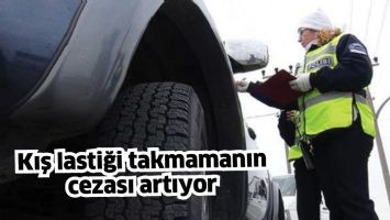 KIŞ LASTİĞİ TAKMAMANIN CEZASI ARTIYOR
