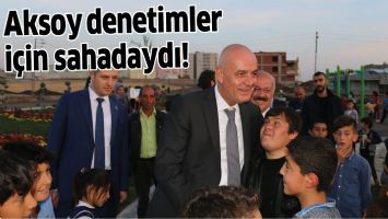 BAŞKAN AKSOY, DENETİMLER İ&Ccedil;İN SAHADAYDI