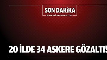 20 İLDE 34 ASKERE G&Ouml;ZALTI!