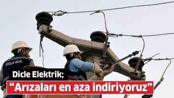 DİCLE ELEKTRİK; &ldquo;ARIZALARI EN AZA İNDİRİYORUZ&rdquo;