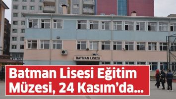 BATMAN LİSESİ EĞİTİM M&Uuml;ZESİ, 24 KASIM&rsquo;DA&hellip;