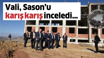 VALİ, SASON&rsquo;U KARIŞ KARIŞ İNCELEDİ&hellip;