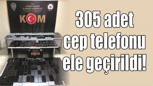 305 ADET CEP TELEFONU ELE GE&Ccedil;İRİLDİ!