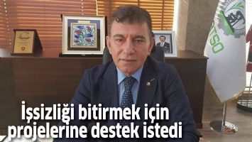İŞSİZLİĞİ BİTİRMEK İ&Ccedil;İN PROJELERİNE DESTEK İSTEDİ