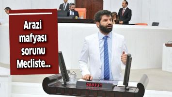 ARAZİ MAFYASI SORUNU MECLİSTE&hellip;