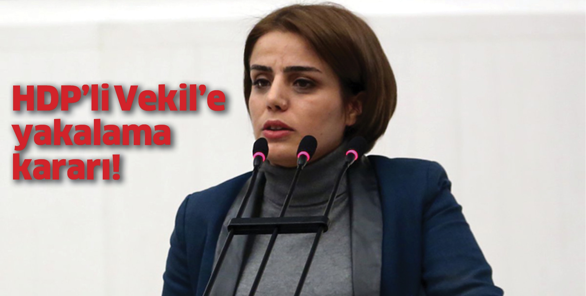 HDP&rsquo;Lİ VEKİL&rsquo;E YAKALAMA KARARI!