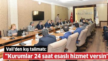 VALİ&rsquo;DEN KIŞ TALİMATI:  &ldquo;KURUMLAR 24 SAAT ESASLI HİZMET VERSİN&rdquo;