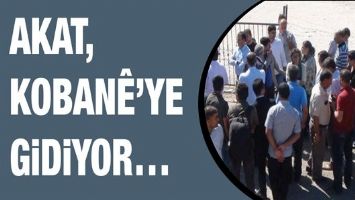 AKAT, KOBAN&Ecirc;&rsquo;YE GİDİYOR&hellip;