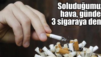 SOLUDUĞUMUZ HAVA, G&Uuml;NDE 3 SİGARAYA DENK&hellip;