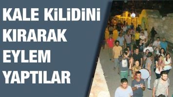 KALE KİLİDİNİ KIRARAK EYLEM YAPTILAR