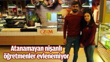 ATANAMAYAN NİŞANLI &Ouml;ĞRETMENLER EVLENEMİYOR