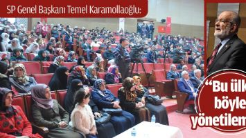 SP GENEL BAŞKANI TEMEL KARAMOLLAOĞLU:  &ldquo;BU &Uuml;LKE B&Ouml;YLE Y&Ouml;NETİLEMEZ&rdquo;
