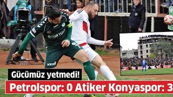 G&uuml;c&uuml;m&uuml;z yetmedi!.  Petrolspor: 0 Atiker Konyaspor: 3