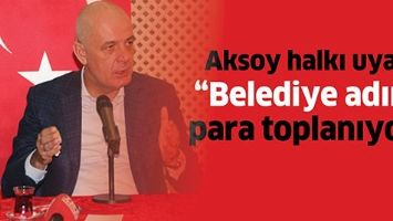 &ldquo;Belediye adına para toplanıyor&rdquo;