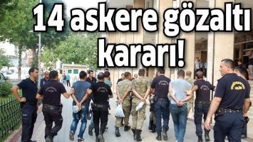 14 askere g&ouml;zaltı kararı!