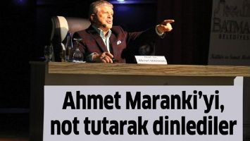 Ahmet Maranki&rsquo;yi, not tutarak dinlediler